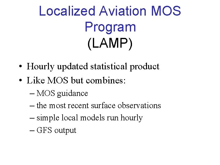 Localized Aviation MOS Program (LAMP) • Hourly updated statistical product • Like MOS but