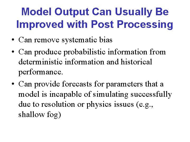 Model Output Can Usually Be Improved with Post Processing • Can remove systematic bias