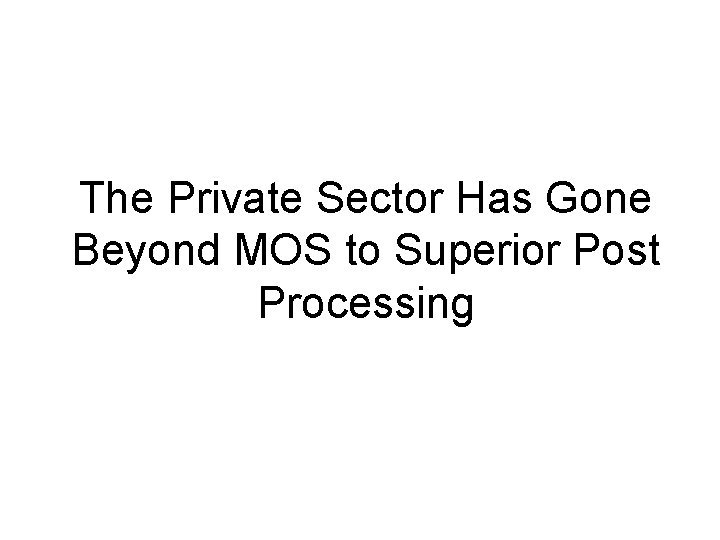 The Private Sector Has Gone Beyond MOS to Superior Post Processing 