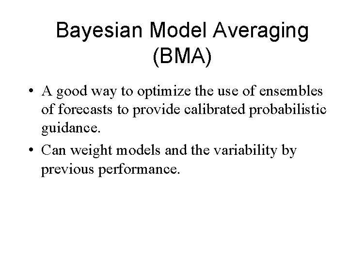 Bayesian Model Averaging (BMA) • A good way to optimize the use of ensembles