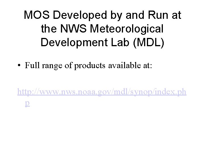 MOS Developed by and Run at the NWS Meteorological Development Lab (MDL) • Full