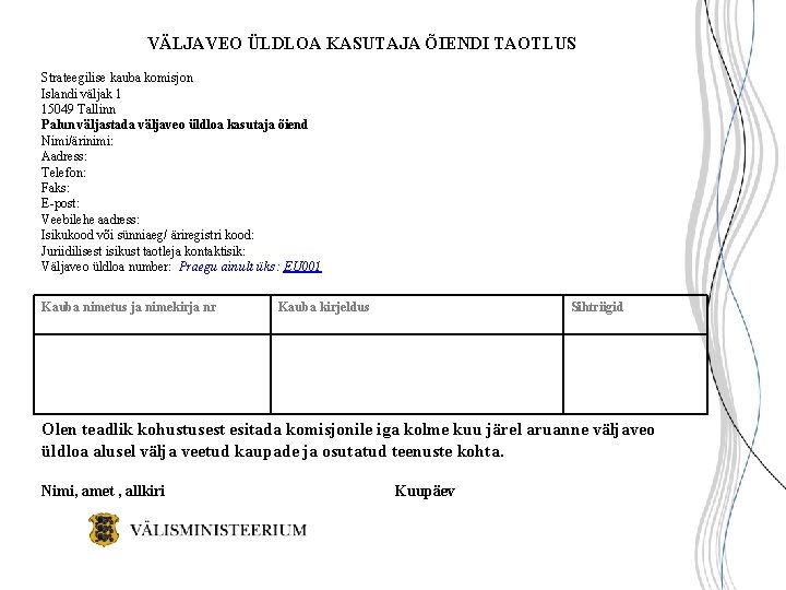 VÄLJAVEO ÜLDLOA KASUTAJA ÕIENDI TAOTLUS Strateegilise kauba komisjon Islandi väljak 1 15049 Tallinn Palun
