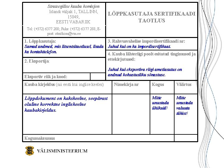 Strateegilise kauba komisjon Islandi väljak 1, TALLINN, 15049, EESTI VABARIIK LÕPPKASUTAJA SERTIFIKAADI TAOTLUS Tel: