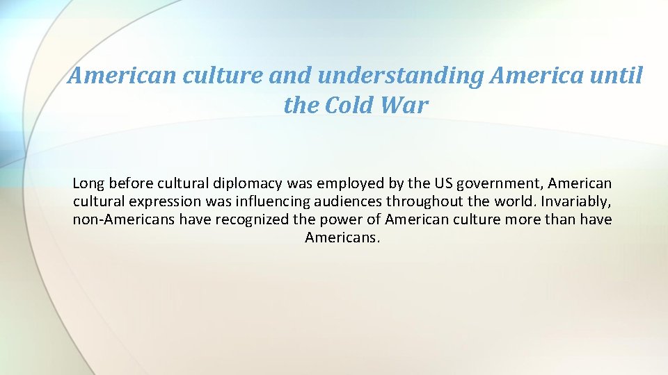 American culture and understanding America until the Cold War Long before cultural diplomacy was