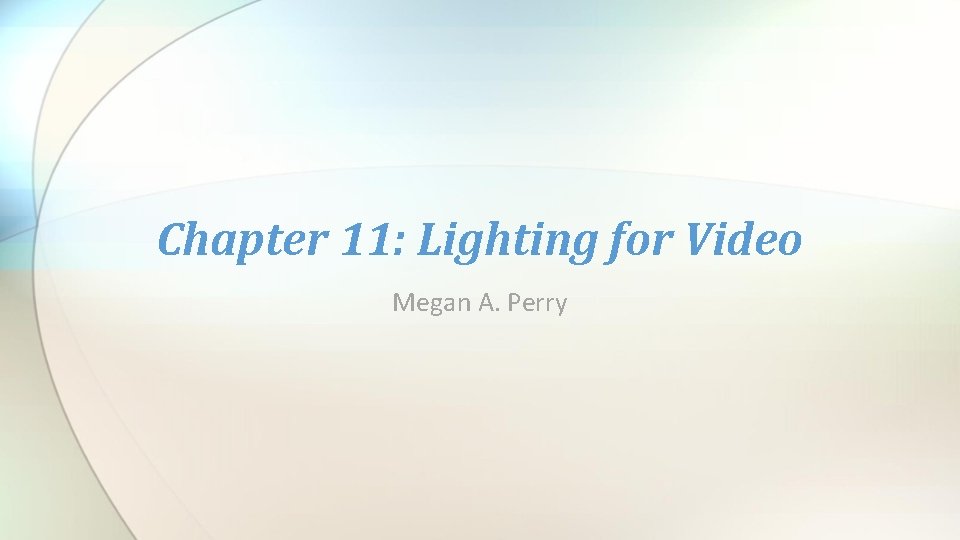 Chapter 11: Lighting for Video Megan A. Perry 