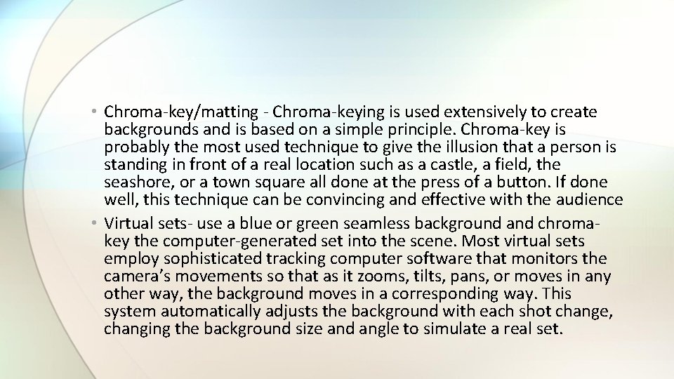  • Chroma-key/matting - Chroma-keying is used extensively to create backgrounds and is based