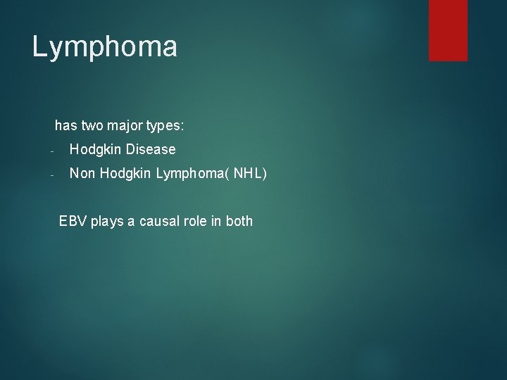 Lymphoma has two major types: - Hodgkin Disease - Non Hodgkin Lymphoma( NHL) EBV