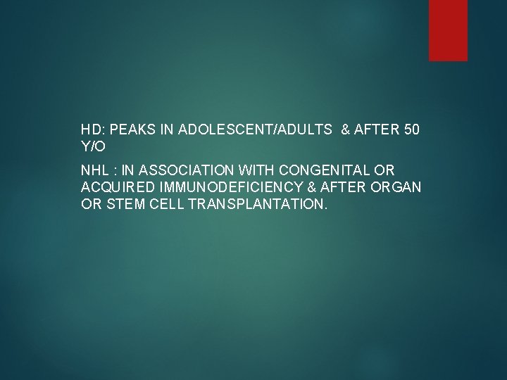 HD: PEAKS IN ADOLESCENT/ADULTS & AFTER 50 Y/O NHL : IN ASSOCIATION WITH CONGENITAL
