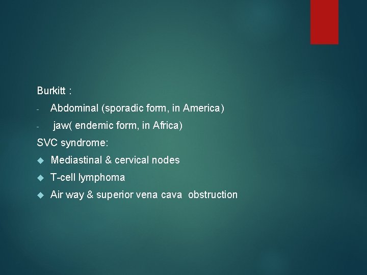 Burkitt : - Abdominal (sporadic form, in America) jaw( endemic form, in Africa) SVC