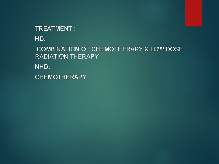 TREATMENT : HD: COMBINATION OF CHEMOTHERAPY & LOW DOSE RADIATION THERAPY NHD: CHEMOTHERAPY 
