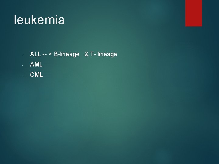 leukemia - ALL -- > B-lineage & T- lineage - AML - CML 