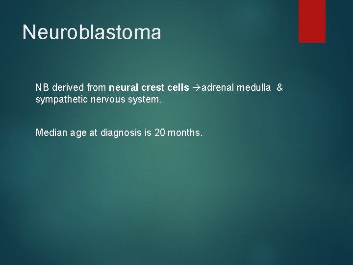 Neuroblastoma NB derived from neural crest cells adrenal medulla & sympathetic nervous system. Median