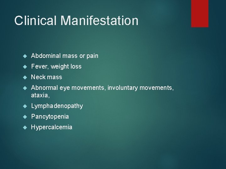 Clinical Manifestation Abdominal mass or pain Fever, weight loss Neck mass Abnormal eye movements,