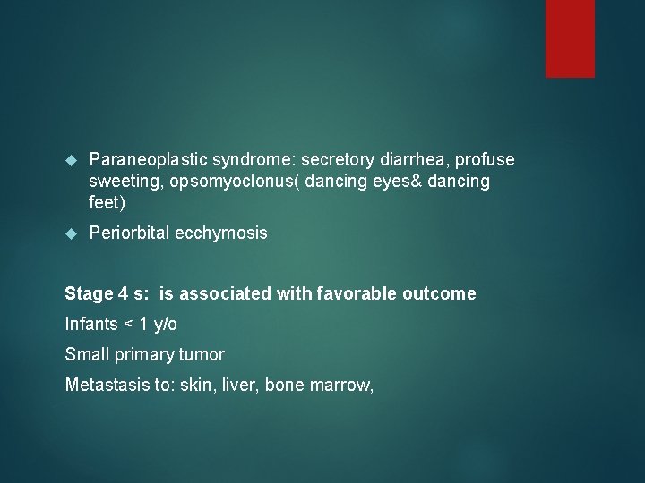  Paraneoplastic syndrome: secretory diarrhea, profuse sweeting, opsomyoclonus( dancing eyes& dancing feet) Periorbital ecchymosis