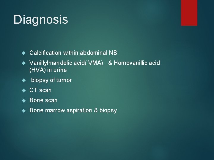 Diagnosis Calcification within abdominal NB Vanillylmandelic acid( VMA) & Homovanillic acid (HVA) in urine