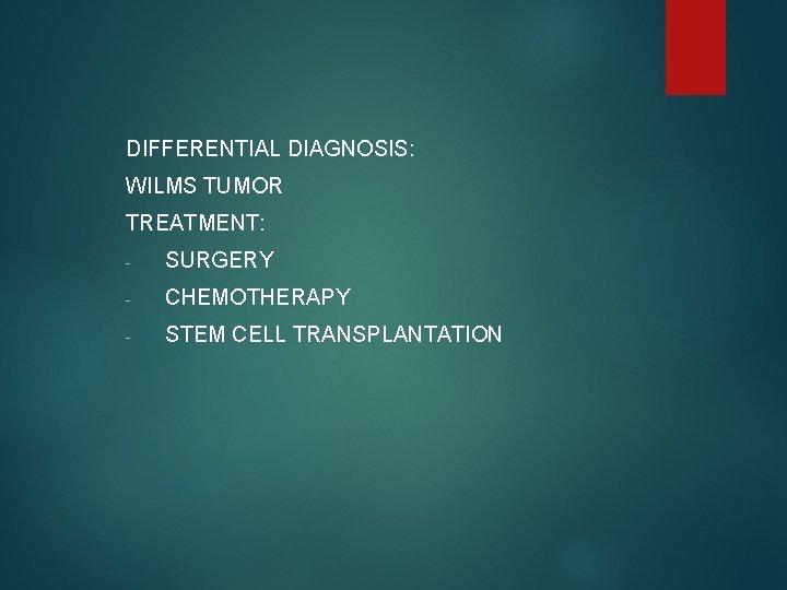 DIFFERENTIAL DIAGNOSIS: WILMS TUMOR TREATMENT: - SURGERY - CHEMOTHERAPY - STEM CELL TRANSPLANTATION 