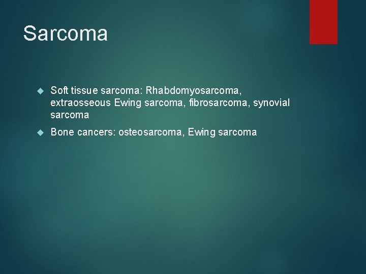 Sarcoma Soft tissue sarcoma: Rhabdomyosarcoma, extraosseous Ewing sarcoma, fibrosarcoma, synovial sarcoma Bone cancers: osteosarcoma,