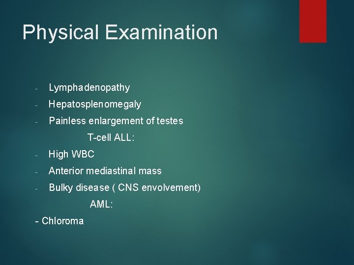 Physical Examination - Lymphadenopathy - Hepatosplenomegaly - Painless enlargement of testes T-cell ALL: -