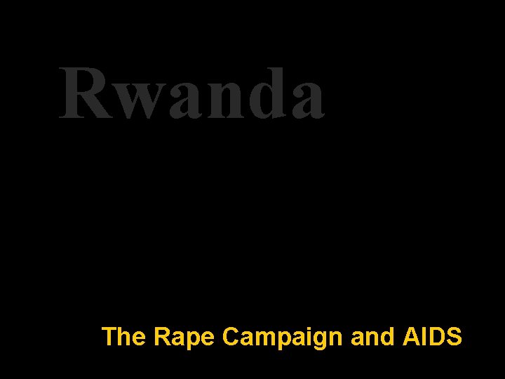 Rwanda The Rape Campaign and AIDS 