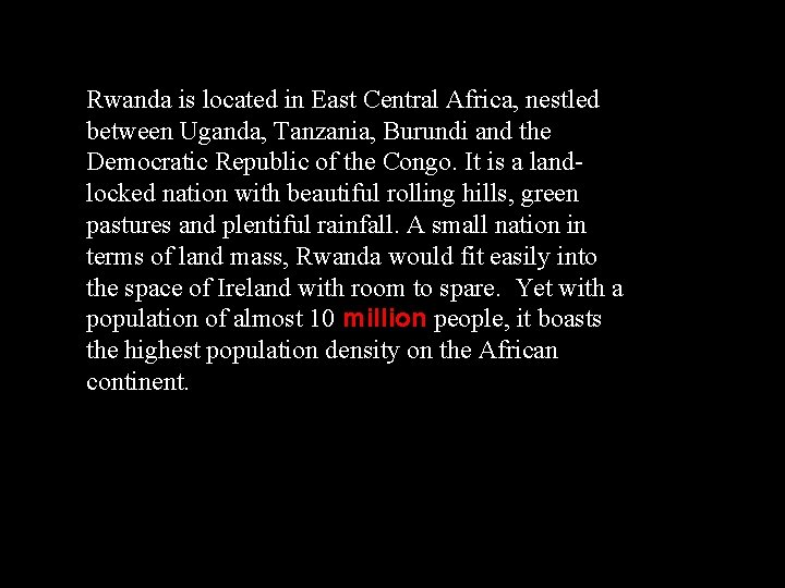 Rwanda is located in East Central Africa, nestled between Uganda, Tanzania, Burundi and the