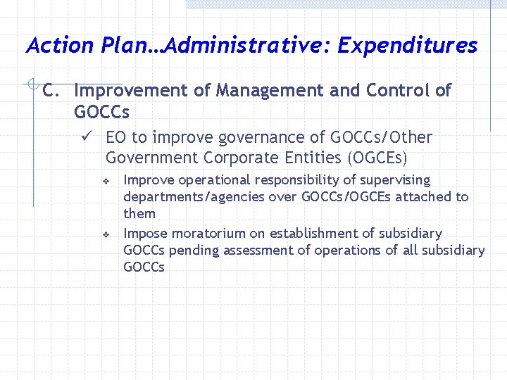 Action Plan…Administrative: Expenditures C. Improvement of Management and Control of GOCCs ü EO to