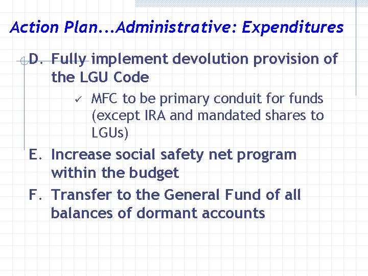 Action Plan. . . Administrative: Expenditures D. Fully implement devolution provision of the LGU