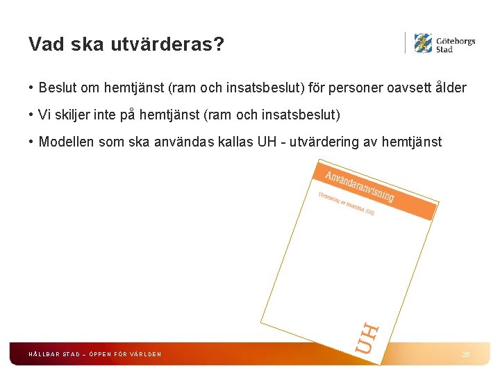 Vad ska utvärderas? • Beslut om hemtjänst (ram och insatsbeslut) för personer oavsett ålder