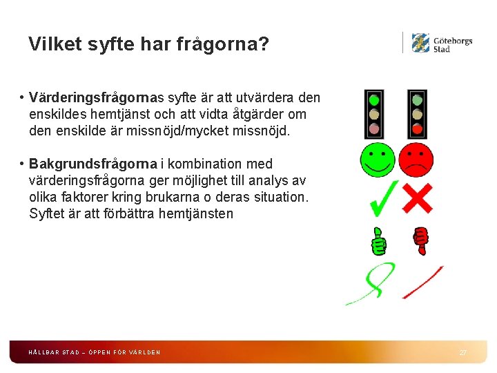 Vilket syfte har frågorna? • Värderingsfrågornas syfte är att utvärdera den enskildes hemtjänst och