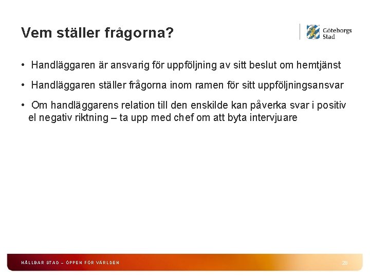 Vem ställer frågorna? • Handläggaren är ansvarig för uppföljning av sitt beslut om hemtjänst