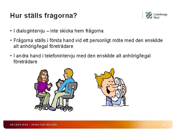 Hur ställs frågorna? • I dialogintervju – inte skicka hem frågorna • Frågorna ställs