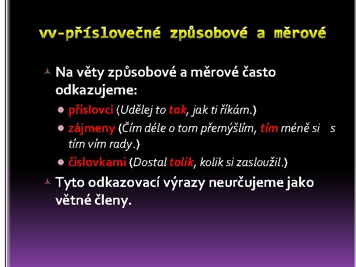  Na věty způsobové a měrové často odkazujeme: příslovci (Udělej to tak, jak ti