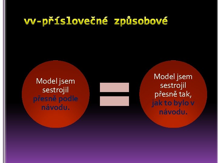 Model jsem sestrojil přesně podle návodu. Model jsem sestrojil přesně tak, jak to bylo