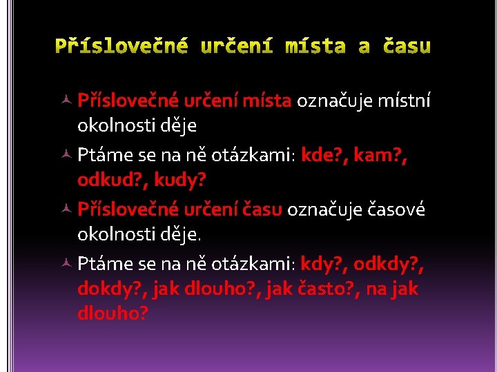  Příslovečné určení místa označuje místní okolnosti děje Ptáme se na ně otázkami: kde?