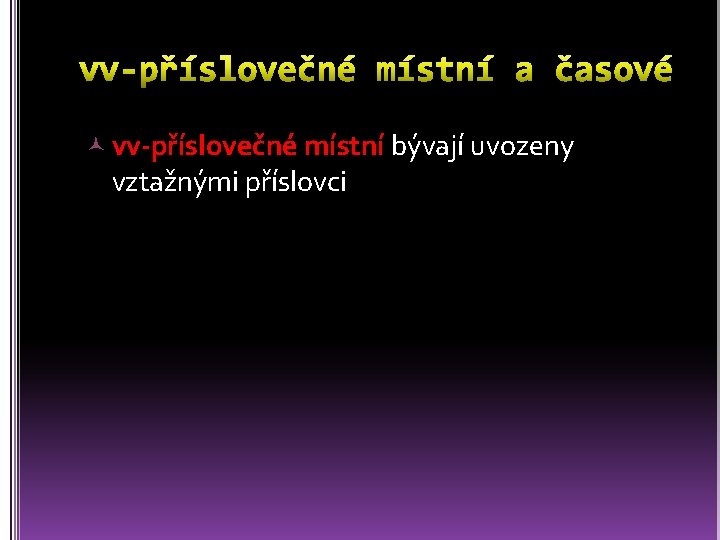  vv-příslovečné místní bývají uvozeny vztažnými příslovci 