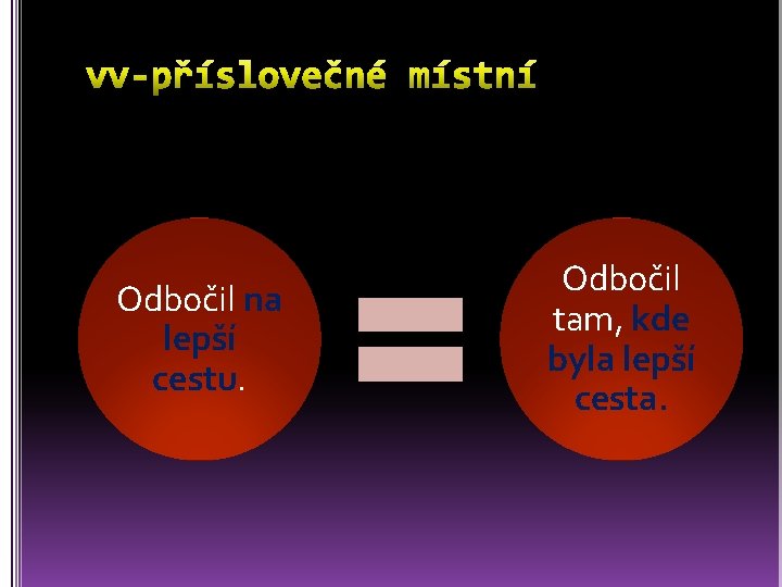 Odbočil na lepší cestu. Odbočil tam, kde byla lepší cesta. 