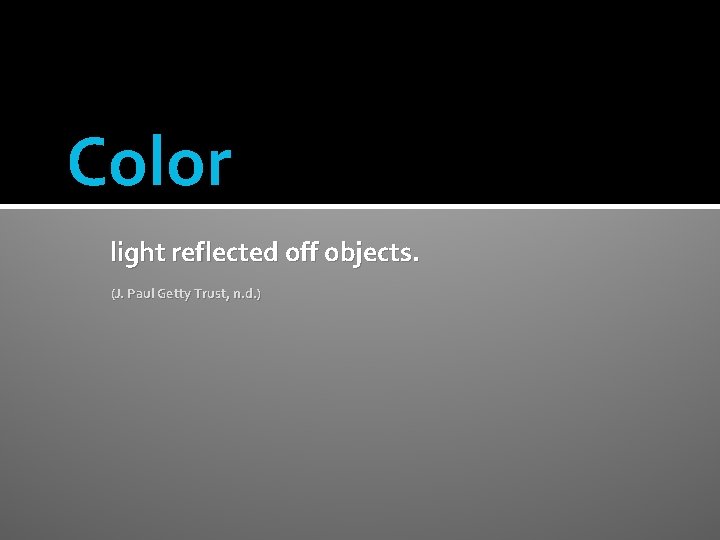 Color light reflected off objects. (J. Paul Getty Trust, n. d. ) 