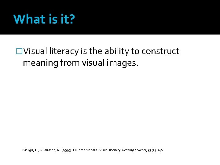 What is it? �Visual literacy is the ability t 0 construct meaning from visual