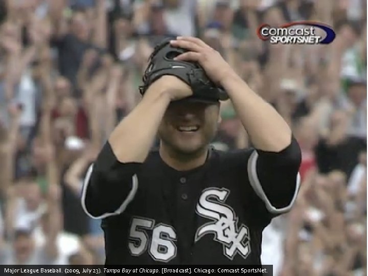 Major League Baseball. (2009, July 23). Tampa Bay at Chicago. [Broadcast]. Chicago: Comcast Sports.