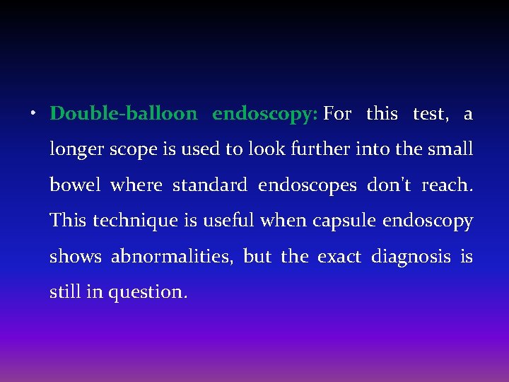  • Double-balloon endoscopy: For this test, a longer scope is used to look