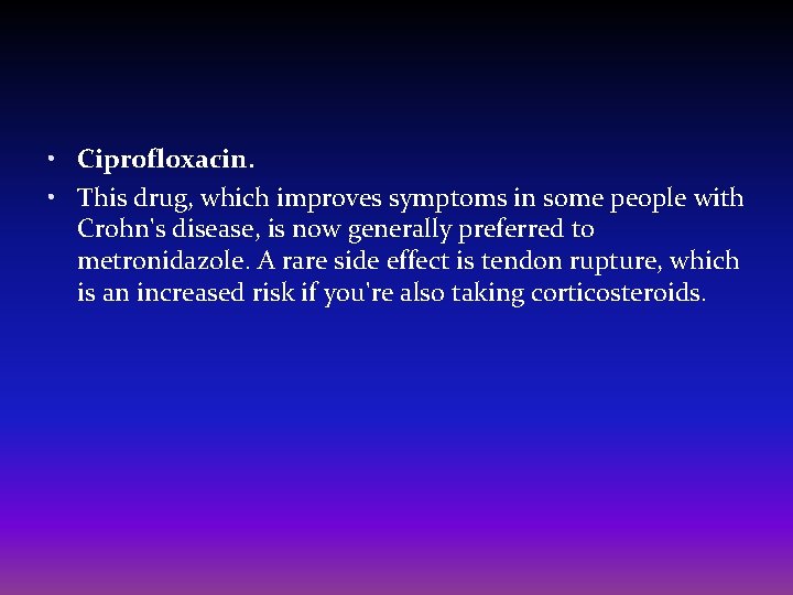  • Ciprofloxacin. • This drug, which improves symptoms in some people with Crohn's