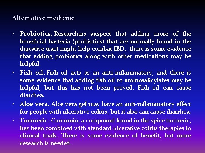 Alternative medicine • Probiotics. Researchers suspect that adding more of the beneficial bacteria (probiotics)