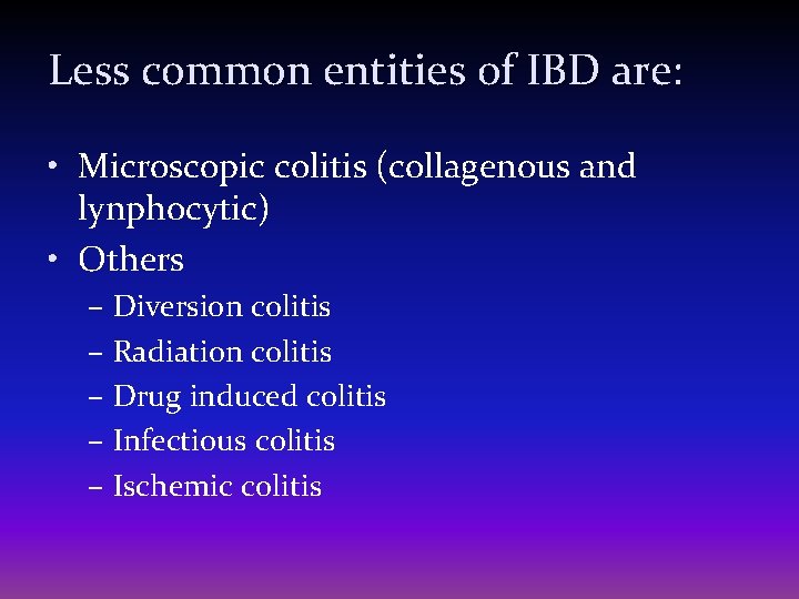 Less common entities of IBD are: • Microscopic colitis (collagenous and lynphocytic) • Others