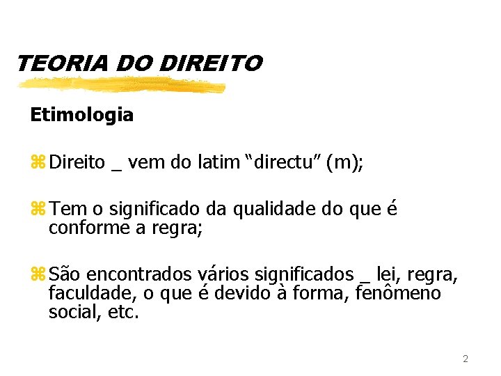 TEORIA DO DIREITO Etimologia z Direito _ vem do latim “directu” (m); z Tem