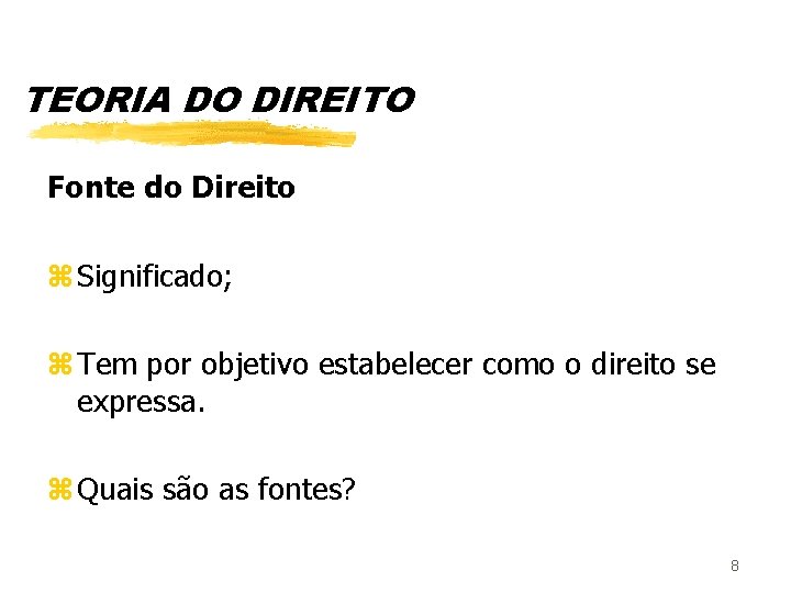 TEORIA DO DIREITO Fonte do Direito z Significado; z Tem por objetivo estabelecer como