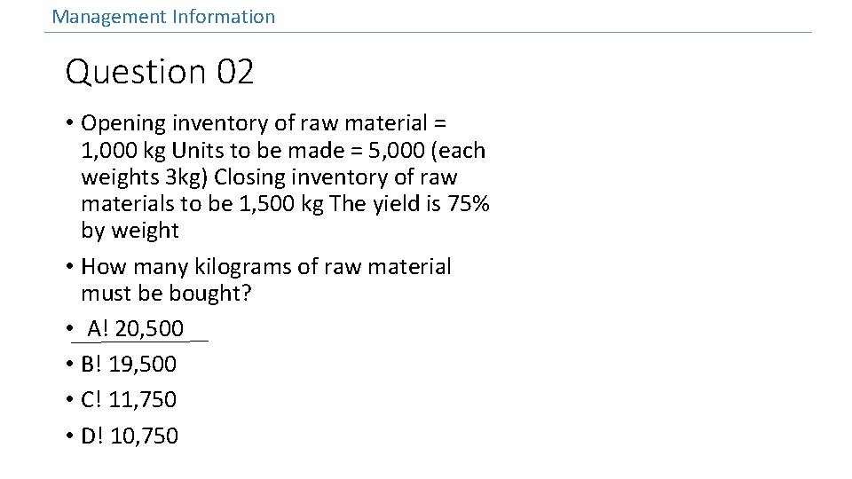 Management Information Question 02 • Opening inventory of raw material = 1, 000 kg