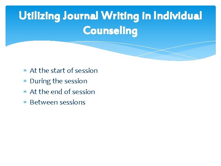 Utilizing Journal Writing in Individual Counseling At the start of session During the session