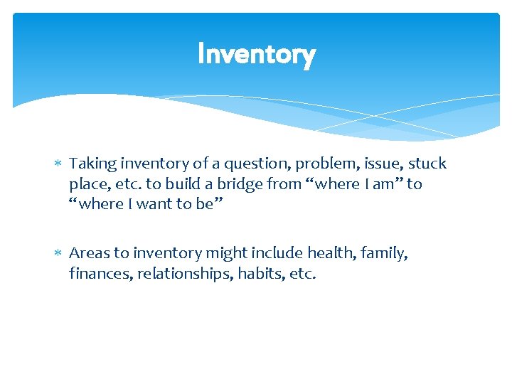 Inventory Taking inventory of a question, problem, issue, stuck place, etc. to build a