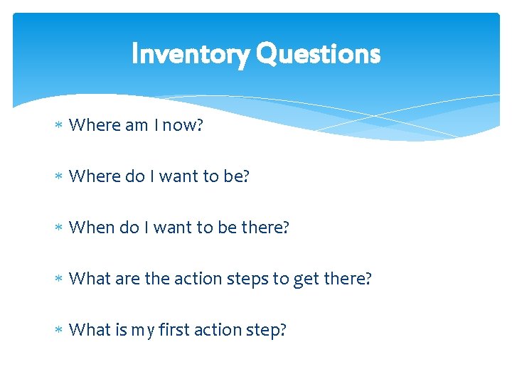 Inventory Questions Where am I now? Where do I want to be? When do