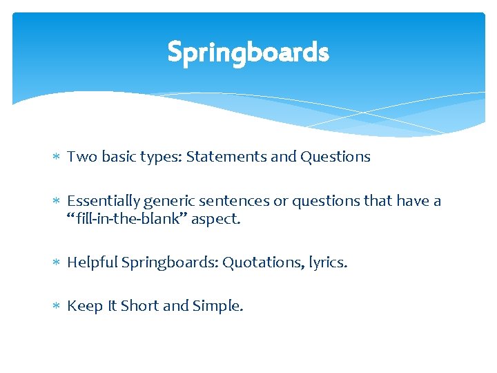 Springboards Two basic types: Statements and Questions Essentially generic sentences or questions that have