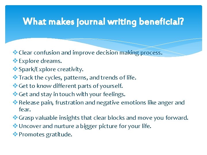 What makes journal writing beneficial? v Clear confusion and improve decision making process. v